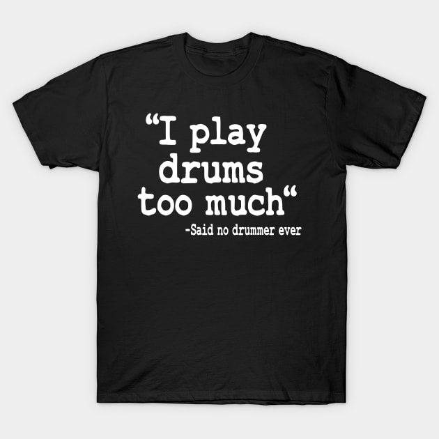 I Play Drums Too Much Quote Drummer Funny Drumming Gift T-Shirt by Kuehni